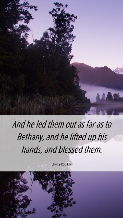 Picture 06 - Luke 24:50 KJV Mobile Phone Wallpaper - And he led them out as far as to Bethany, and he - Mobile Bible Verse Wallpaper