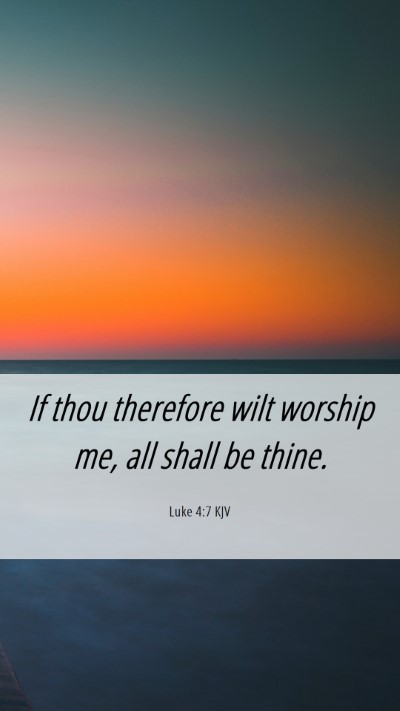 Picture 06 - Luke 4:7 KJV Mobile Phone Wallpaper - If thou therefore wilt worship me, all shall be - Mobile Bible Verse Wallpaper
