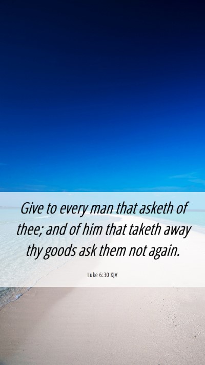 Picture 06 - Luke 6:30 KJV Mobile Phone Wallpaper - Give to every man that asketh of thee; and of him - Mobile Bible Verse Wallpaper