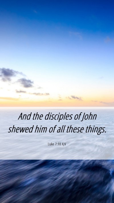 Picture 06 - Luke 7:18 KJV Mobile Phone Wallpaper - And the disciples of John shewed him of all these - Mobile Bible Verse Wallpaper