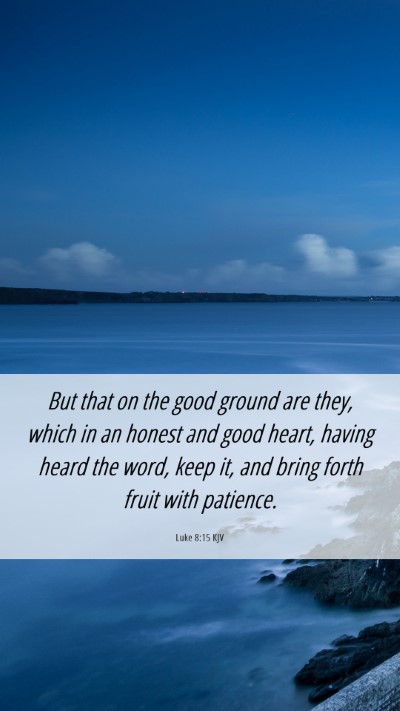 Picture 06 - Luke 8:15 KJV Mobile Phone Wallpaper - But that on the good ground are they, which in an - Mobile Bible Verse Wallpaper