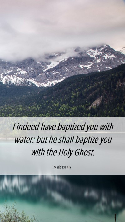 Picture 06 - Mark 1:8 KJV Mobile Phone Wallpaper - I indeed have baptized you with water: but he - Mobile Bible Verse Wallpaper