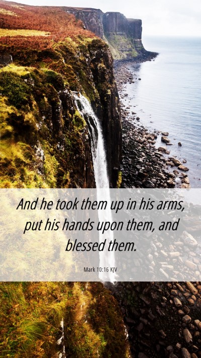 Picture 06 - Mark 10:16 KJV Mobile Phone Wallpaper - And he took them up in his arms, put his hands - Mobile Bible Verse Wallpaper