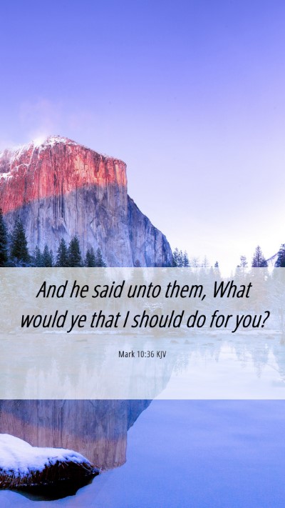 Picture 06 - Mark 10:36 KJV Mobile Phone Wallpaper - And he said unto them, What would ye that I - Mobile Bible Verse Wallpaper