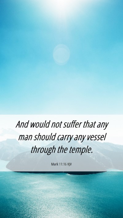 Picture 06 - Mark 11:16 KJV Mobile Phone Wallpaper - And would not suffer that any man should carry - Mobile Bible Verse Wallpaper