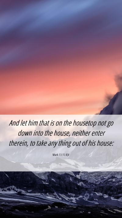 Picture 06 - Mark 13:15 KJV Mobile Phone Wallpaper - And let him that is on the housetop not go down - Mobile Bible Verse Wallpaper