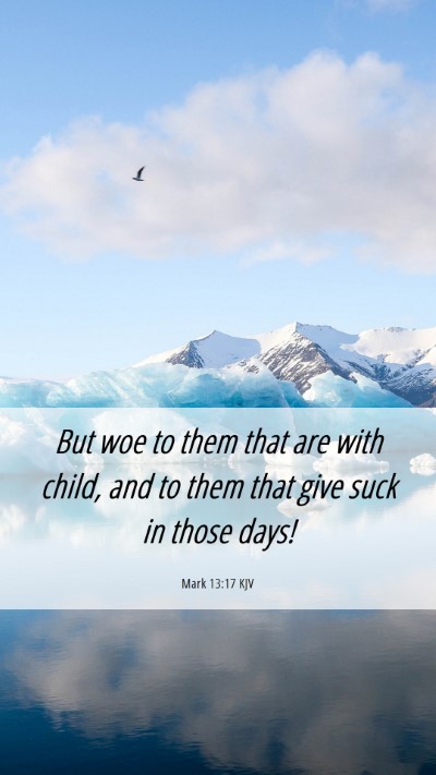 Picture 06 - Mark 13:17 KJV Mobile Phone Wallpaper - But woe to them that are with child, and to them - Mobile Bible Verse Wallpaper