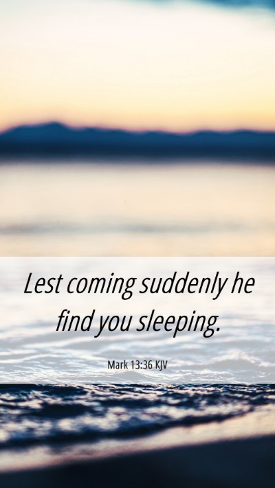 Picture 06 - Mark 13:36 KJV Mobile Phone Wallpaper - Lest coming suddenly he find you - Mobile Bible Verse Wallpaper