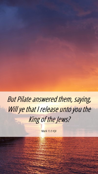 Picture 06 - Mark 15:9 KJV Mobile Phone Wallpaper - But Pilate answered them, saying, Will ye that I - Mobile Bible Verse Wallpaper