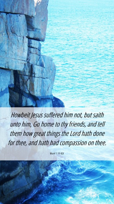 Picture 06 - Mark 5:19 KJV Mobile Phone Wallpaper - Howbeit Jesus suffered him not, but saith unto - Mobile Bible Verse Wallpaper