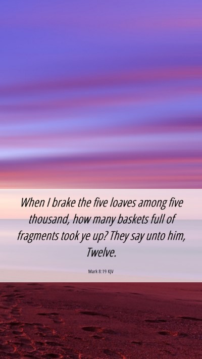 Picture 06 - Mark 8:19 KJV Mobile Phone Wallpaper - When I brake the five loaves among five thousand, - Mobile Bible Verse Wallpaper