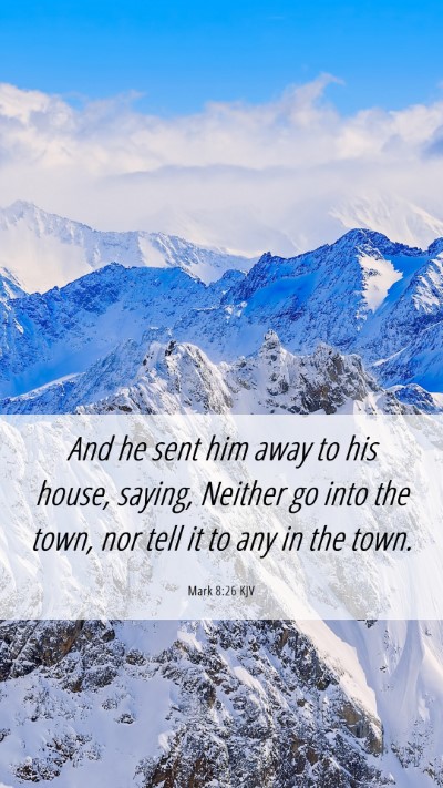 Picture 06 - Mark 8:26 KJV Mobile Phone Wallpaper - And he sent him away to his house, saying, - Mobile Bible Verse Wallpaper