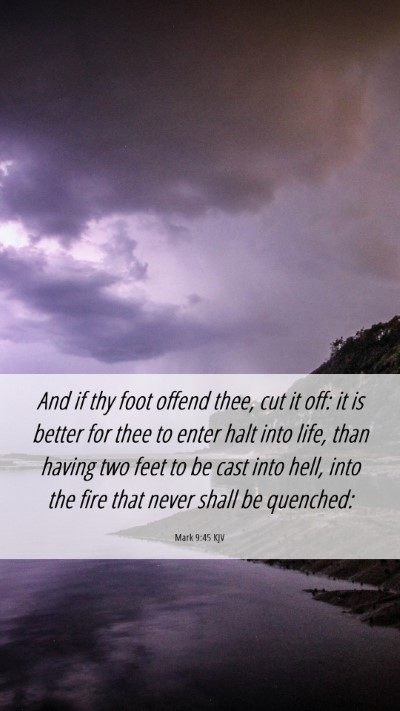 Picture 06 - Mark 9:45 KJV Mobile Phone Wallpaper - And if thy foot offend thee, cut it off: it is - Mobile Bible Verse Wallpaper