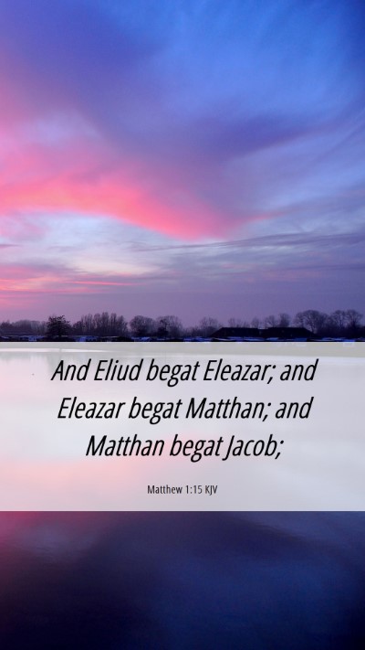 Picture 06 - Matthew 1:15 KJV Mobile Phone Wallpaper - And Eliud begat Eleazar; and Eleazar begat - Mobile Bible Verse Wallpaper