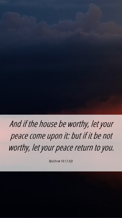 Picture 06 - Matthew 10:13 KJV Mobile Phone Wallpaper - And if the house be worthy, let your peace come - Mobile Bible Verse Wallpaper
