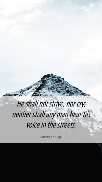 Picture 06 - Matthew 12:19 KJV Mobile Phone Wallpaper - He shall not strive, nor cry; neither shall any - Mobile Bible Verse Wallpaper