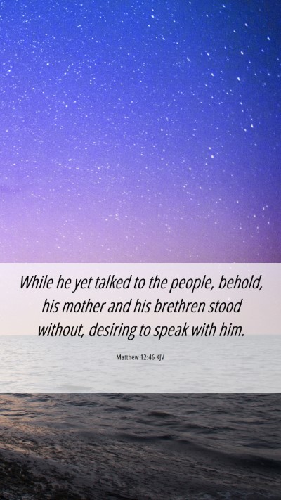 Picture 06 - Matthew 12:46 KJV Mobile Phone Wallpaper - While he yet talked to the people, behold, his - Mobile Bible Verse Wallpaper