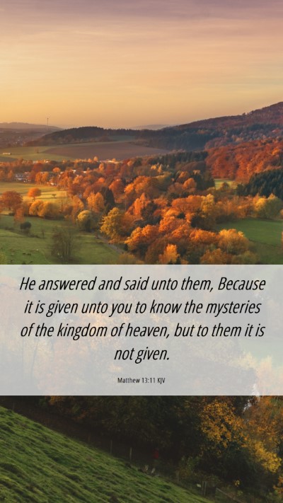 Picture 06 - Matthew 13:11 KJV Mobile Phone Wallpaper - He answered and said unto them, Because it is - Mobile Bible Verse Wallpaper