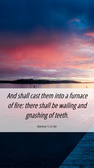 Picture 06 - Matthew 13:42 KJV Mobile Phone Wallpaper - And shall cast them into a furnace of fire: there - Mobile Bible Verse Wallpaper