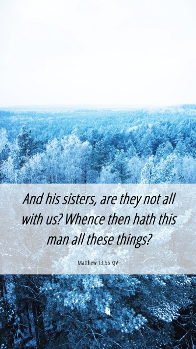 Picture 06 - Matthew 13:56 KJV Mobile Phone Wallpaper - And his sisters, are they not all with us? Whence - Mobile Bible Verse Wallpaper