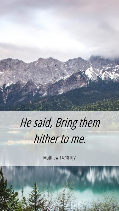 Picture 06 - Matthew 14:18 KJV Mobile Phone Wallpaper - He said, Bring them hither to - Mobile Bible Verse Wallpaper