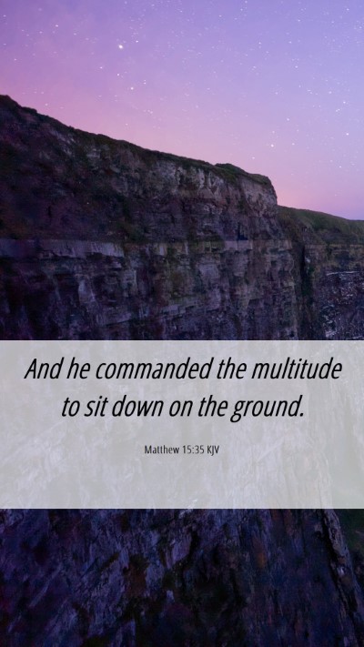 Picture 06 - Matthew 15:35 KJV Mobile Phone Wallpaper - And he commanded the multitude to sit down on the - Mobile Bible Verse Wallpaper