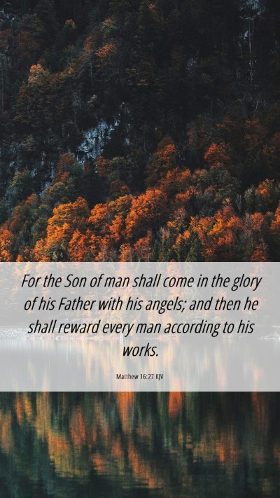 Picture 06 - Matthew 16:27 KJV Mobile Phone Wallpaper - For the Son of man shall come in the glory of his - Mobile Bible Verse Wallpaper