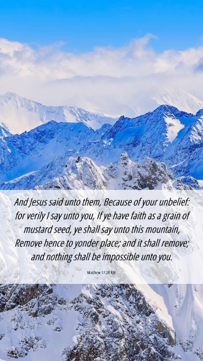Picture 06 - Matthew 17:20 KJV Mobile Phone Wallpaper - And Jesus said unto them, Because of your - Mobile Bible Verse Wallpaper