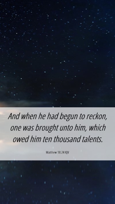 Picture 06 - Matthew 18:24 KJV Mobile Phone Wallpaper - And when he had begun to reckon, one was brought - Mobile Bible Verse Wallpaper