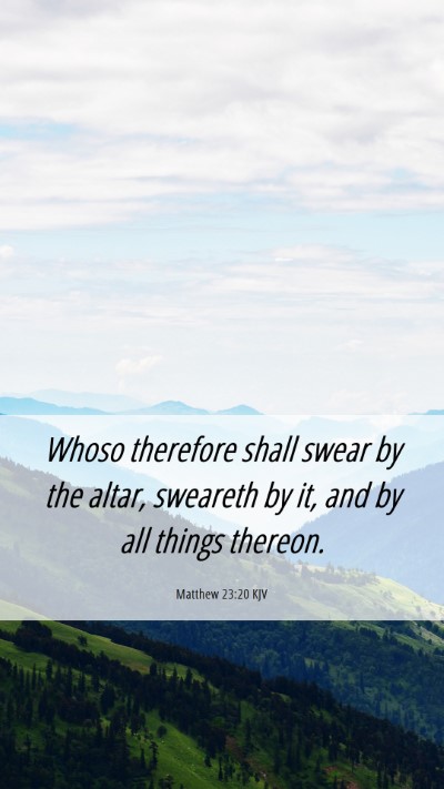 Picture 06 - Matthew 23:20 KJV Mobile Phone Wallpaper - Whoso therefore shall swear by the altar, - Mobile Bible Verse Wallpaper