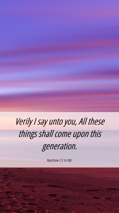 Picture 06 - Matthew 23:36 KJV Mobile Phone Wallpaper - Verily I say unto you, All these things shall - Mobile Bible Verse Wallpaper