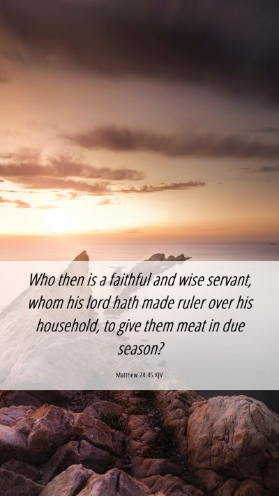 Picture 06 - Matthew 24:45 KJV Mobile Phone Wallpaper - Who then is a faithful and wise servant, whom his - Mobile Bible Verse Wallpaper