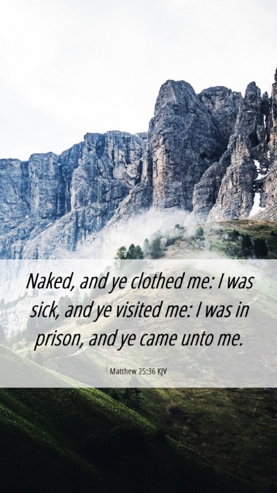 Picture 06 - Matthew 25:36 KJV Mobile Phone Wallpaper - Naked, and ye clothed me: I was sick, and ye - Mobile Bible Verse Wallpaper
