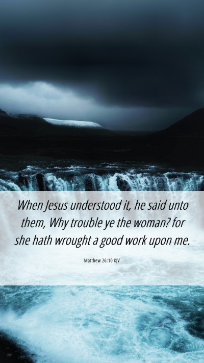 Picture 06 - Matthew 26:10 KJV Mobile Phone Wallpaper - When Jesus understood it, he said unto them, Why - Mobile Bible Verse Wallpaper