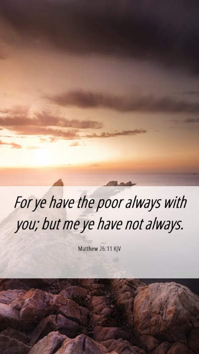 Picture 06 - Matthew 26:11 KJV Mobile Phone Wallpaper - For ye have the poor always with you; but me ye - Mobile Bible Verse Wallpaper