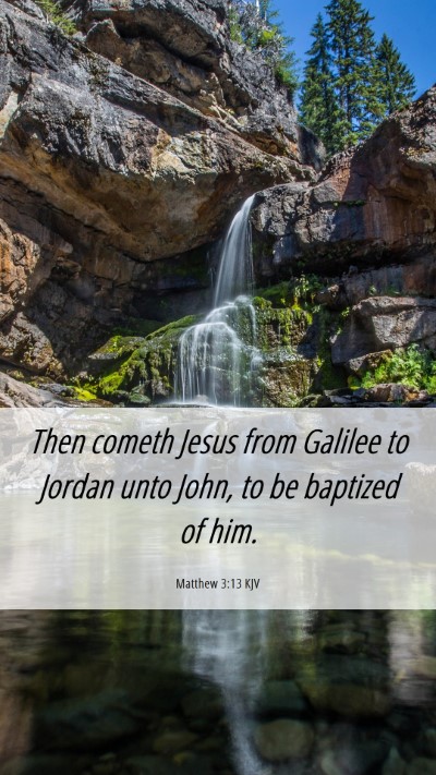 Picture 06 - Matthew 3:13 KJV Mobile Phone Wallpaper - Then cometh Jesus from Galilee to Jordan unto - Mobile Bible Verse Wallpaper