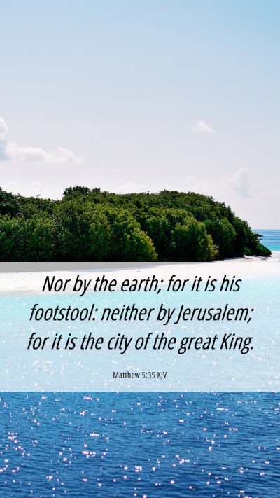 Picture 06 - Matthew 5:35 KJV Mobile Phone Wallpaper - Nor by the earth; for it is his footstool: - Mobile Bible Verse Wallpaper