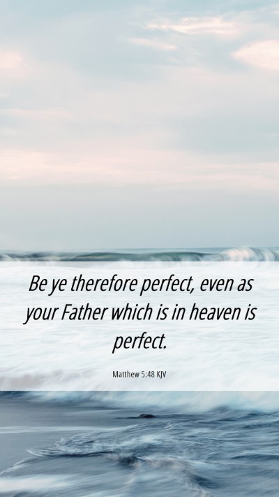 Picture 06 - Matthew 5:48 KJV Mobile Phone Wallpaper - Be ye therefore perfect, even as your Father - Mobile Bible Verse Wallpaper