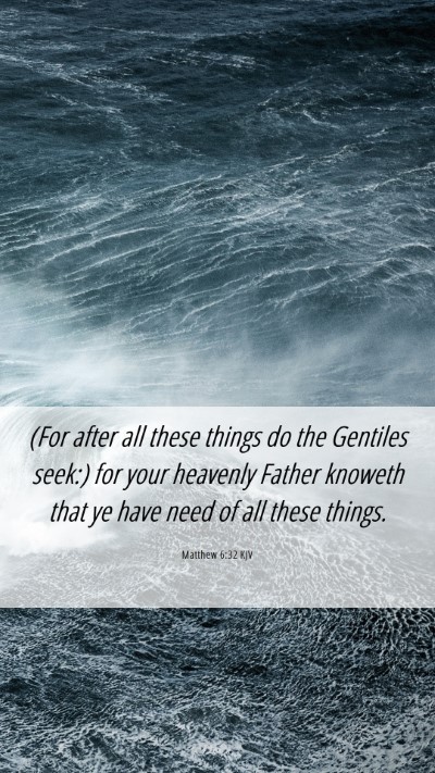 Picture 06 - Matthew 6:32 KJV Mobile Phone Wallpaper - (For after all these things do the Gentiles - Mobile Bible Verse Wallpaper