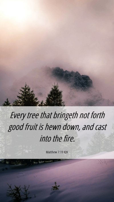 Picture 06 - Matthew 7:19 KJV Mobile Phone Wallpaper - Every tree that bringeth not forth good fruit is - Mobile Bible Verse Wallpaper