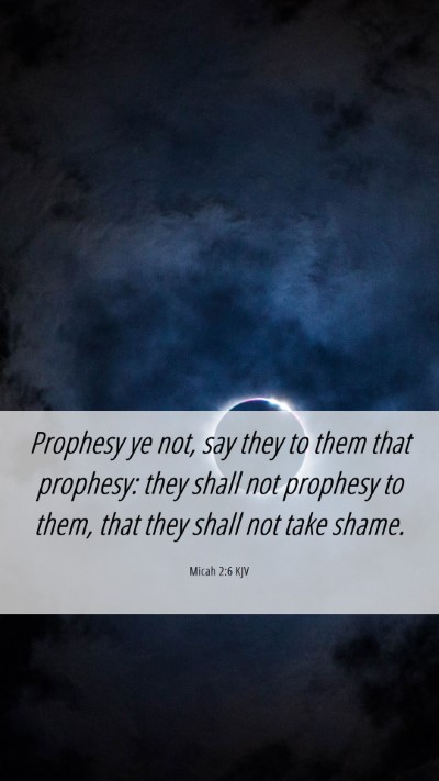 Picture 06 - Micah 2:6 KJV Mobile Phone Wallpaper - Prophesy ye not, say they to them that prophesy: - Mobile Bible Verse Wallpaper