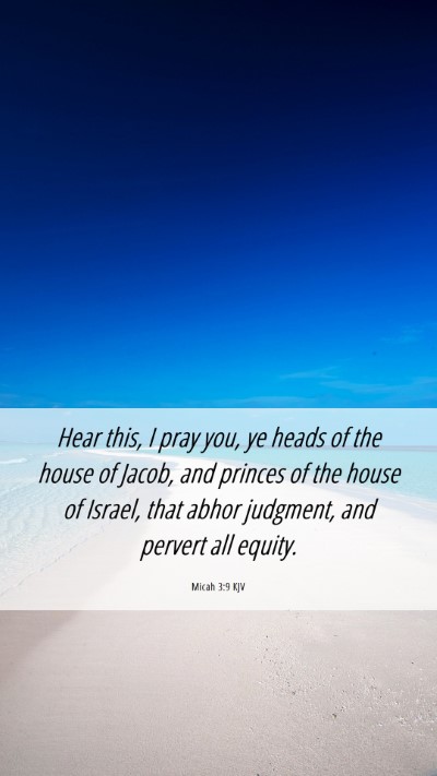 Picture 06 - Micah 3:9 KJV Mobile Phone Wallpaper - Hear this, I pray you, ye heads of the house of - Mobile Bible Verse Wallpaper