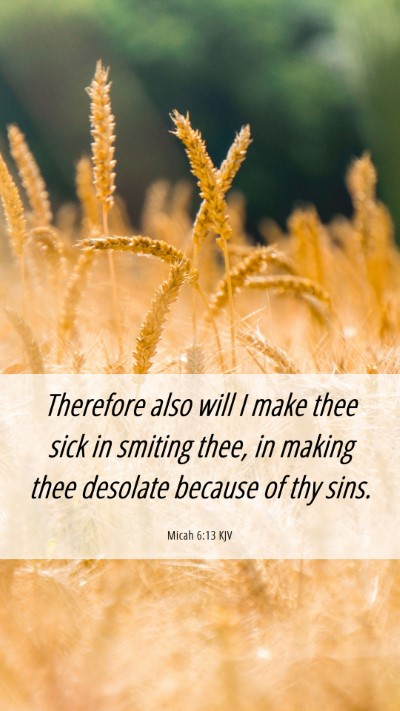 Picture 06 - Micah 6:13 KJV Mobile Phone Wallpaper - Therefore also will I make thee sick in smiting - Mobile Bible Verse Wallpaper