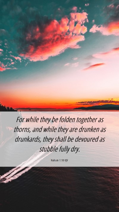Picture 06 - Nahum 1:10 KJV Mobile Phone Wallpaper - For while they be folden together as thorns, and - Mobile Bible Verse Wallpaper