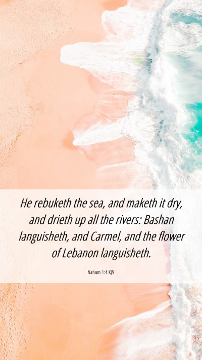 Picture 06 - Nahum 1:4 KJV Mobile Phone Wallpaper - He rebuketh the sea, and maketh it dry, and - Mobile Bible Verse Wallpaper