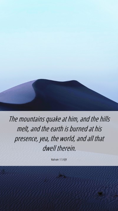 Picture 06 - Nahum 1:5 KJV Mobile Phone Wallpaper - The mountains quake at him, and the hills melt, - Mobile Bible Verse Wallpaper