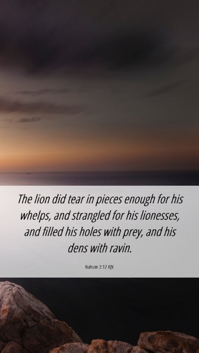 Picture 06 - Nahum 2:12 KJV Mobile Phone Wallpaper - The lion did tear in pieces enough for his - Mobile Bible Verse Wallpaper