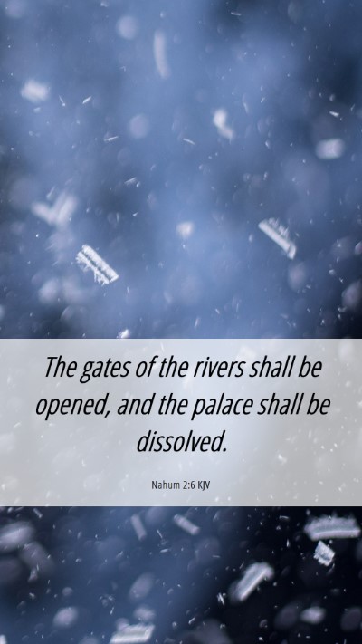 Picture 06 - Nahum 2:6 KJV Mobile Phone Wallpaper - The gates of the rivers shall be opened, and the - Mobile Bible Verse Wallpaper
