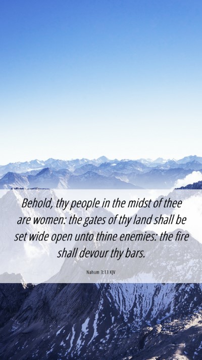 Picture 06 - Nahum 3:13 KJV Mobile Phone Wallpaper - Behold, thy people in the midst of thee are - Mobile Bible Verse Wallpaper