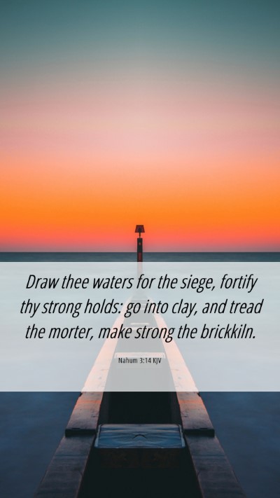 Picture 06 - Nahum 3:14 KJV Mobile Phone Wallpaper - Draw thee waters for the siege, fortify thy - Mobile Bible Verse Wallpaper
